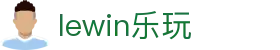 lewin乐玩-(中国)有限公司官方网站